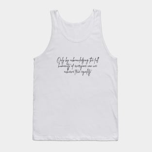 Only by acknowledging the full humanity of everyone can we achieve true equality Tank Top